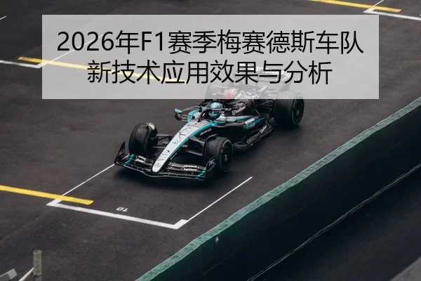 2026年F1赛季梅赛德斯车队新技术应用效果与分析