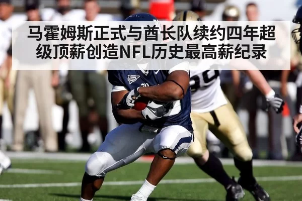 马霍姆斯正式与酋长队续约四年超级顶薪创造NFL历史最高薪纪录