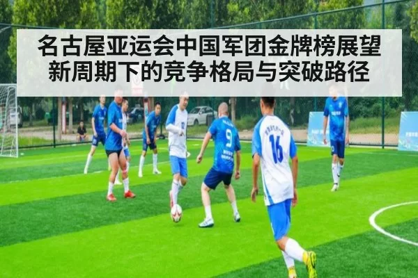 名古屋亚运会中国军团金牌榜展望新周期下的竞争格局与突破路径